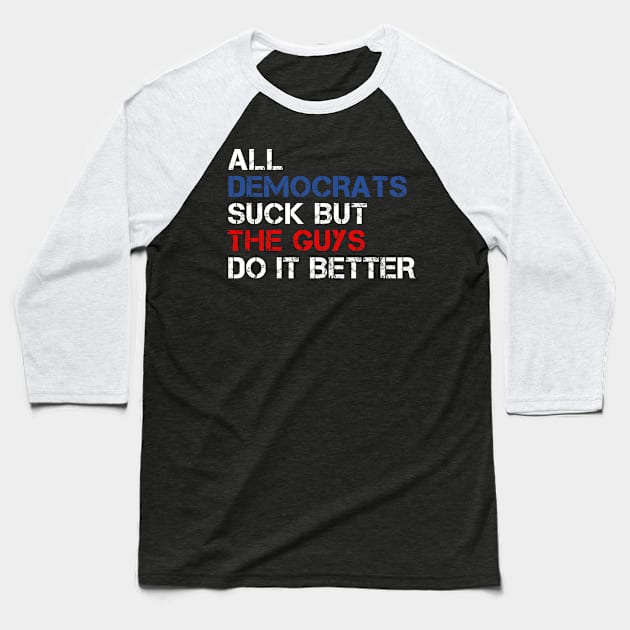 All Democrats Suck But The Guys Do It Better Baseball T-Shirt by Traditional-pct